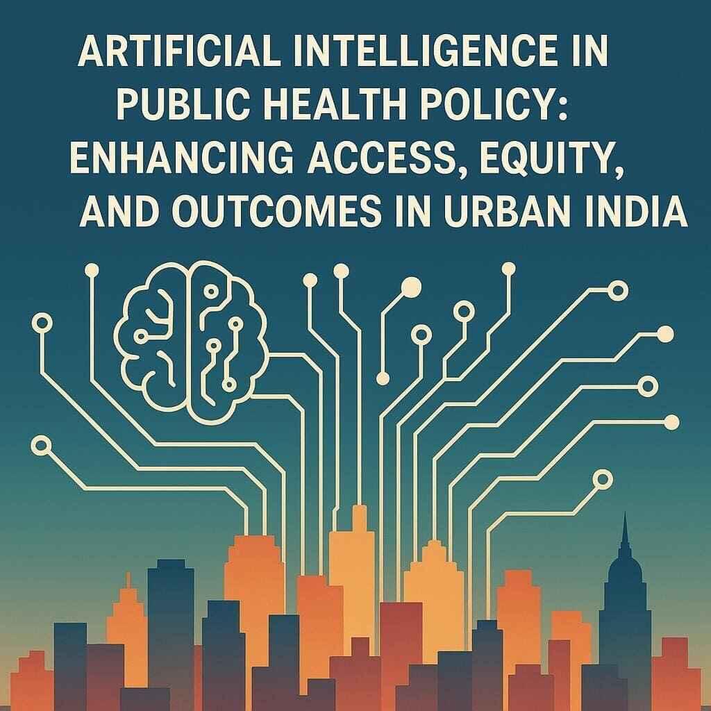 Artificial Intelligence In Public Health policy : Enhancing Access, Equity, And Outcomes In Urban India.